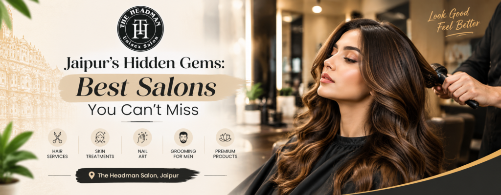 Jaipur’s Hidden Gems Best Salons You Can’t Miss